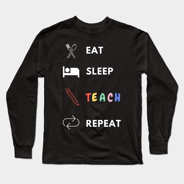 Eat sleep teach repeat teacher lifecycle Long Sleeve T-Shirt by Bravery